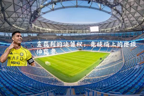 主裁判的决策权：竞技场上的终极仲裁者