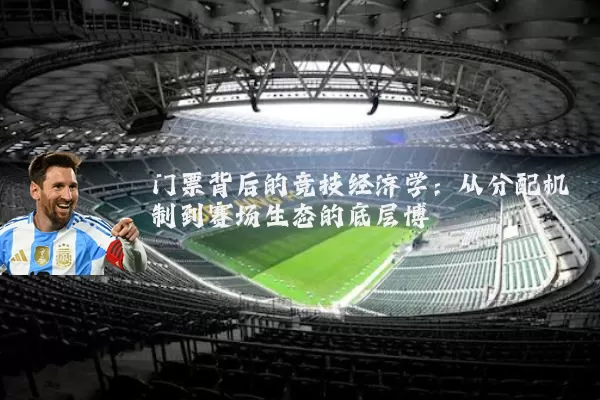 门票背后的竞技经济学:从分配机制到赛场生态的底层博弈