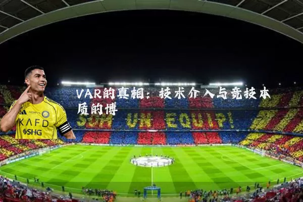 VAR的真相:技术介入与竞技本质的博弈