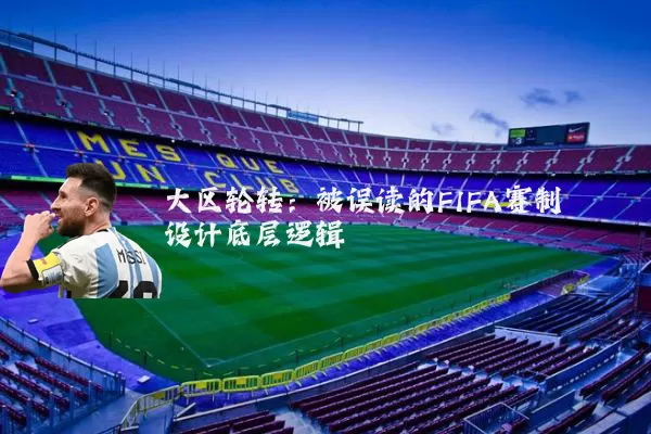 大区轮转:被误读的FIFA赛制设计底层逻辑