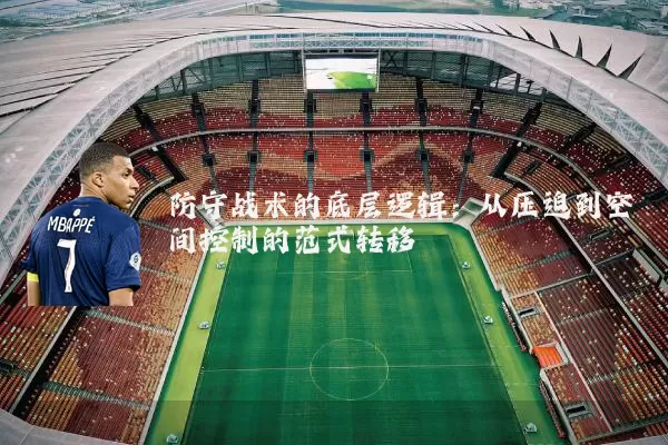 防守战术的底层逻辑:从压迫到空间控制的范式转移
