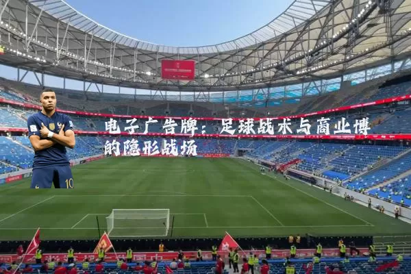 电子广告牌:足球战术与商业博弈的隐形战场