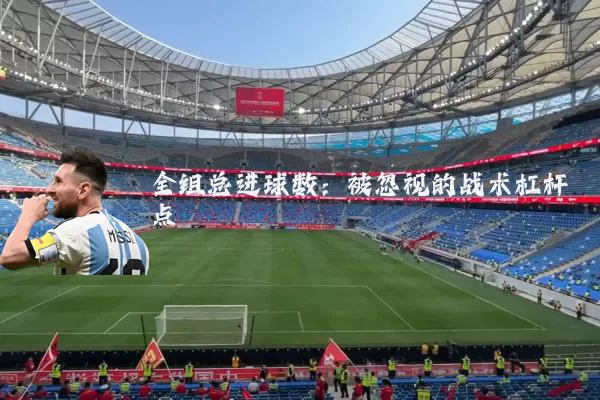 全组总进球数：被忽视的战术杠杆点