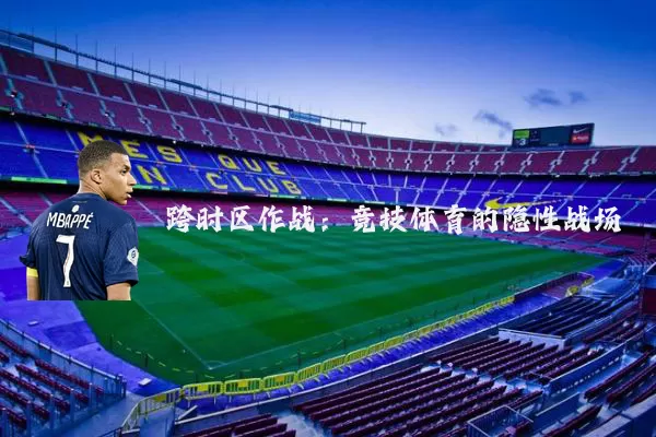 跨时区作战：竞技体育的隐性战场